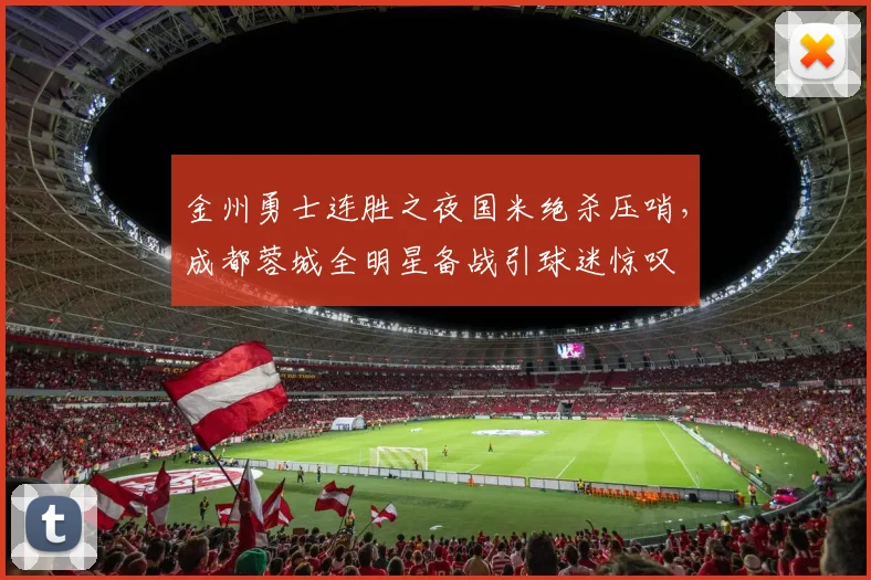 金州勇士连胜之夜国米绝杀压哨，成都蓉城全明星备战引球